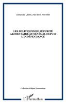 Couverture du livre « Les politiques de sécurité alimentaire au Sénégal depuis l'indépendance » de Jean-Paul Minvielle et Alexandra Lailler aux éditions Editions L'harmattan