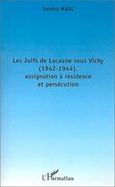 Couverture du livre « Les juifs de Lacaune sous Vichy ; assignation à résidence et persécution » de Sandra Marc aux éditions Editions L'harmattan