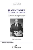 Couverture du livre « Jean Monnet ; citoyen du monde ; la pensée d'un précurseur » de Michel Adam aux éditions L'harmattan