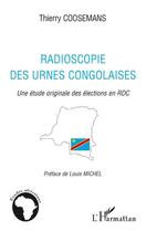 Couverture du livre « Radioscopie des urnes congolaises ; une étude originale des élections en RDC » de Thierry Coosemans aux éditions L'harmattan