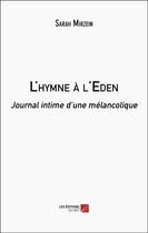 Couverture du livre « L'hymne à l'Eden : Journal intime d'une mélancolique » de Sarah Mirzein aux éditions Editions Du Net