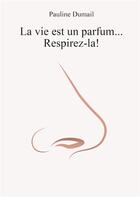 Couverture du livre « La vie est un parfum, respirez-la ! » de Dumail Pauline aux éditions Books On Demand