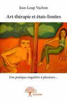 Couverture du livre « Art-thérapie et états-limites » de Jean-Loup Vachon aux éditions Edilivre