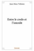 Couverture du livre « Entre le credo et l'interdit » de Jean-Marc Voltaire aux éditions Edilivre