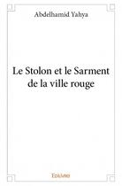 Couverture du livre « Le Stolon et le Sarment de la ville rouge » de Abdelhamid Yahya aux éditions Edilivre