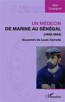 Couverture du livre « Médécin de marine au Sénégal (1882-1884) ; souvenirs de Louis Carrade » de Jean Goasguen aux éditions L'harmattan