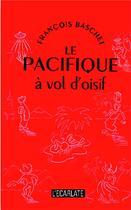 Couverture du livre « Le Pacifique à vol d'oisif » de Francois Baschet aux éditions L'harmattan