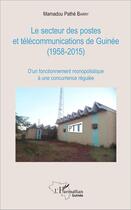 Couverture du livre « Le secteur des postes et télécommunications de Guinée (1958-2015) ; d'un fonctionnement monopolistique à une concurrence régulée » de Mamadou Pathe Barry aux éditions L'harmattan