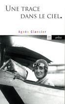 Couverture du livre « Une trace dans le ciel » de Agnes Clancier aux éditions Arlea