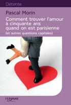 Couverture du livre « Comment trouver l'amour à cinquante ans quand on est parisienne (et autres questions capitales) » de Pascal Morin aux éditions Feryane