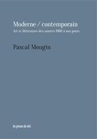 Couverture du livre « Moderne/contemporain ; art et littérature des années 1960 à nos jours » de Pascal Mougin aux éditions Les Presses Du Reel