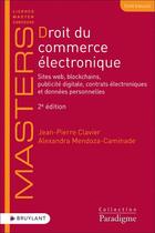 Couverture du livre « Droit du commerce électronique : sites web, blockchains, publicité digitale, contrats électroniques et données personnelles (2e édition) » de Alexandra Mendoza-Caminade et Jean-Pierre Clavier aux éditions Bruylant