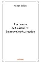 Couverture du livre « Les larmes de Cassandre : la nouvelle résurrection » de Adrien Balboa aux éditions Edilivre