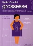 Couverture du livre « Mode d'emploi de ma grossesse ; informations essentielles, astuces de dépannage et conseils pour les futurs parents » de Jordan-S+Ufberg-D aux éditions Marabout