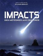 Couverture du livre « Impacts ; des météores aux cratères » de Sylvain Bouley et Collectif aux éditions Belin