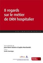 Couverture du livre « 8 regards sur le métier de DRH hospitalier » de Jean-Marie Barbot et Sophie Marchandet et Collectif aux éditions Berger-levrault