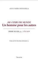 Couverture du livre « Au coeur du monde ; un homme pour les autres ; Pierre Roger, s.j. (1763-1839) » de Anna Maria Pantanella aux éditions Salvator