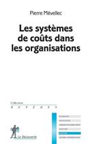 Couverture du livre « Les systèmes de coûts dans les organisations » de Pierre Mévellec aux éditions La Decouverte