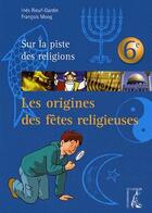 Couverture du livre « Les origines des fêtes religieuses ; 6ème » de Francois Moog et Ines Rieuf-Gardin aux éditions Editions De L'atelier