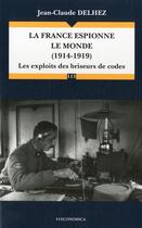 Couverture du livre « France Espionne Le Monde (1914-1919) - Les Exploits Des Briseurs De Code (La) » de Delhez/Jean-Claude aux éditions Economica