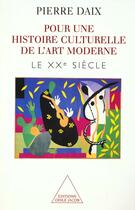 Couverture du livre « Pour une histoire culturelle de l'art moderne - le xxe siecle » de Pierre Daix aux éditions Odile Jacob