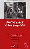 Couverture du livre « Petite iconologie des images peintes » de Fresnault-Deruelle P aux éditions L'harmattan