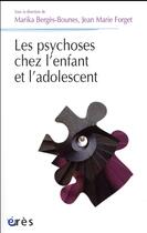 Couverture du livre « Les psychoses chez l'enfant et l'adolescent » de Jean-Marie Forget et Marika Berges-Bounes aux éditions Eres