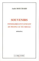 Couverture du livre « Souvenirs ; Itineraires D'Un Enfant Du Peuple Au Xx Siecle » de Andre Bouchard aux éditions La Bruyere