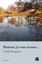 Couverture du livre « Patients, je vous ecoute... » de Claude Rougeron aux éditions Editions Du Panthéon