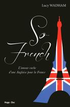 Couverture du livre « So french ; l'amour vache d'une anglaise pour la France » de Lucy Wadham aux éditions Hugo Document