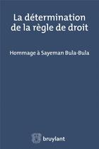 Couverture du livre « La détermination de la règle de droit ; hommage à Sayeman Bula-Bula » de  aux éditions Bruylant