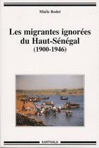 Couverture du livre « Les migrantes ignorées du Haut-Sénégal (1900-1946) » de Marie Rodet aux éditions Karthala