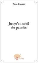 Couverture du livre « Jusqu'au seuil du paradis » de Ben Adam'S aux éditions Edilivre