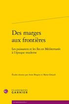 Couverture du livre « Des marges aux frontières ; les puissances et les îles en Méditerranée à l'époque moderne » de  aux éditions Classiques Garnier