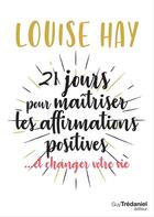 Couverture du livre « 21 jours pour maîtriser les affirmations positives... et changer votre vie » de Louise Hay aux éditions Les Editions Tredaniel