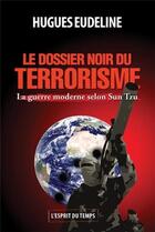 Couverture du livre « Le dossier noir du terrorisme ; la guerre moderne selon Sun Tzu » de Hugues Eudeline aux éditions L'esprit Du Temps