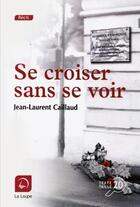 Couverture du livre « Se croiser sans se voir » de Jean-Laurent Caillaud aux éditions Editions De La Loupe