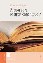 Couverture du livre « À quoi sert le droit canonique ? » de Emmanuel Petit aux éditions Parole Et Silence