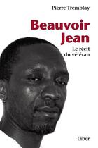 Couverture du livre « Beauvoir Jean ; le récit du vétéran » de Pierre Tremblay aux éditions Editions Liber