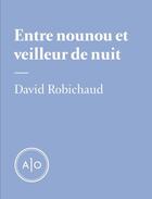 Couverture du livre « Entre nounou et veilleur de nuit » de David Robichaud aux éditions Atelier 10