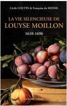 Couverture du livre « La vie silencieuse de Louyse Moillon ; 1610-1696 » de Cecile Coutin aux éditions Le Jardin D'essai