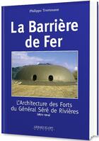 Couverture du livre « La barrière de fer ; l'architecture des forts du général Séré de Rivières » de Philippe Truttmann aux éditions Gerard Klopp