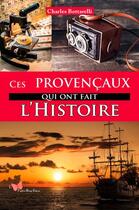 Couverture du livre « Ces Provencaux qui ont fait l'Histoire » de Charles Bottarelli aux éditions Papillon Rouge