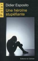 Couverture du livre « Une héroïne stupéfiante » de Didier Esposito aux éditions Editions Du Caiman