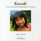 Couverture du livre « Kayodé, une communauté amérindienne en Guyane » de Patrice Olivier aux éditions Terra Incognita