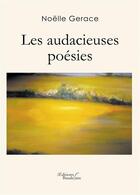 Couverture du livre « Les audacieuses poésies » de Noelle Gerace aux éditions Baudelaire