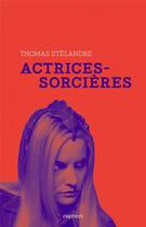 Couverture du livre « Actrices-sorcières » de Thomas Stelandre aux éditions Capricci