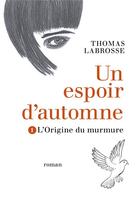 Couverture du livre « Un espoir d'automne Tome 1 ; l'origine du murmure » de Thomas Labrosse aux éditions Librinova