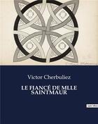 Couverture du livre « LE FIANCÉ DE MLLE SAINTMAUR » de Victor Cherbuliez aux éditions Culturea