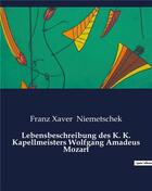 Couverture du livre « Lebensbeschreibung des K. K. Kapellmeisters Wolfgang Amadeus Mozart » de Niemetschek F X. aux éditions Culturea